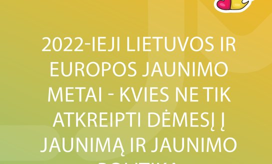 2022-ieji Lietuvos ir Europos jaunimo metai – kvies ne tik atkreipti dėmesį į jaunimą ir jaunimo...