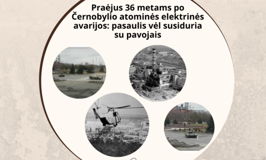 Praėjus 36 metams po Černobylio atominės elektrinės avarijos: pasaulis vėl susiduria su pavojais